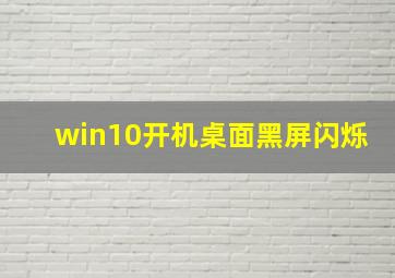 win10开机桌面黑屏闪烁