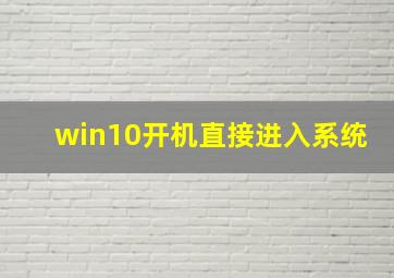 win10开机直接进入系统