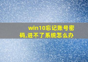 win10忘记账号密码,进不了系统怎么办