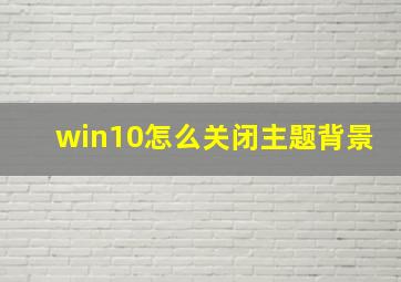 win10怎么关闭主题背景