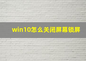 win10怎么关闭屏幕锁屏