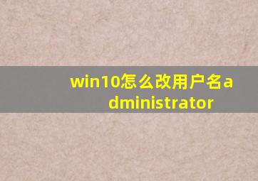 win10怎么改用户名administrator