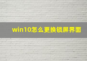 win10怎么更换锁屏界面