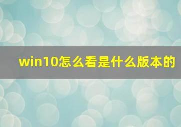 win10怎么看是什么版本的