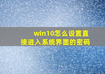 win10怎么设置直接进入系统界面的密码