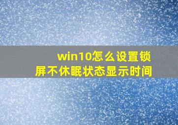 win10怎么设置锁屏不休眠状态显示时间