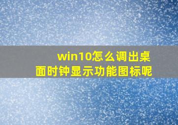 win10怎么调出桌面时钟显示功能图标呢