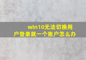 win10无法切换用户登录就一个账户怎么办