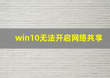 win10无法开启网络共享