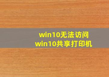 win10无法访问win10共享打印机