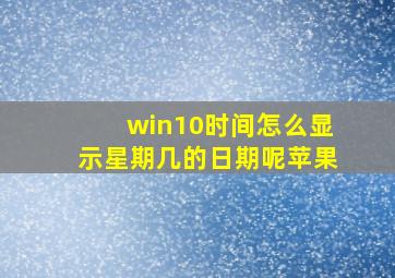 win10时间怎么显示星期几的日期呢苹果