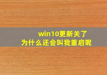 win10更新关了为什么还会叫我重启呢