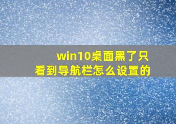 win10桌面黑了只看到导航栏怎么设置的