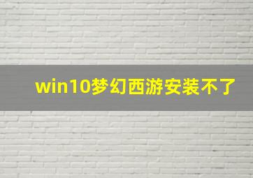 win10梦幻西游安装不了