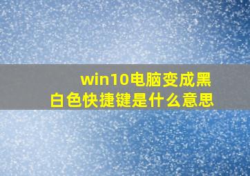 win10电脑变成黑白色快捷键是什么意思