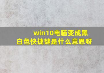 win10电脑变成黑白色快捷键是什么意思呀