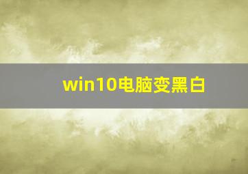 win10电脑变黑白