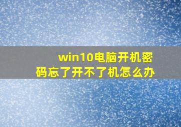 win10电脑开机密码忘了开不了机怎么办