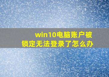 win10电脑账户被锁定无法登录了怎么办