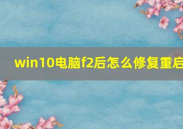 win10电脑f2后怎么修复重启