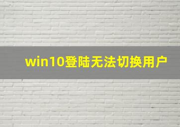 win10登陆无法切换用户