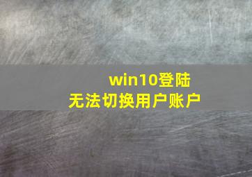 win10登陆无法切换用户账户