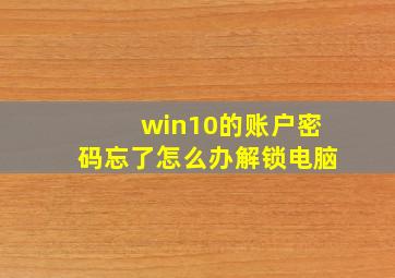 win10的账户密码忘了怎么办解锁电脑