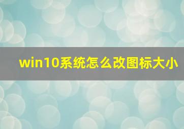 win10系统怎么改图标大小