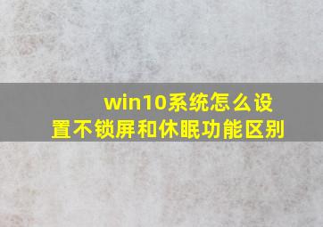 win10系统怎么设置不锁屏和休眠功能区别