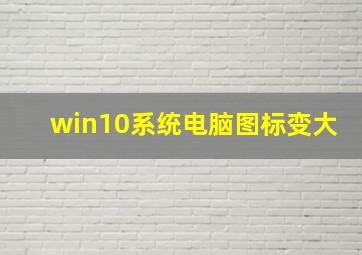 win10系统电脑图标变大