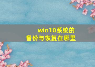 win10系统的备份与恢复在哪里