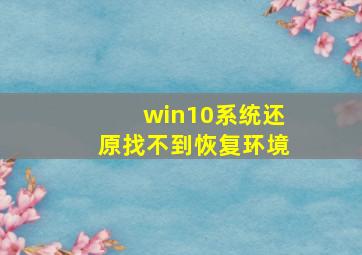 win10系统还原找不到恢复环境