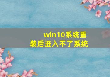 win10系统重装后进入不了系统