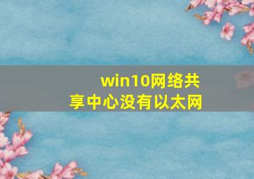 win10网络共享中心没有以太网