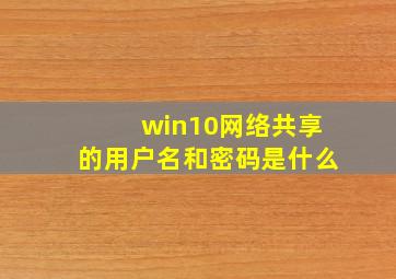 win10网络共享的用户名和密码是什么