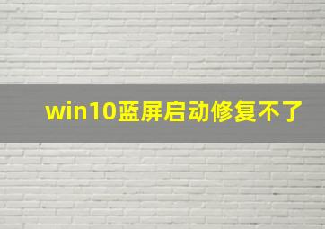 win10蓝屏启动修复不了