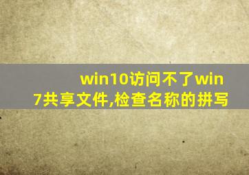 win10访问不了win7共享文件,检查名称的拼写