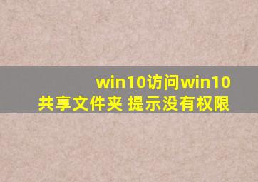 win10访问win10共享文件夹 提示没有权限