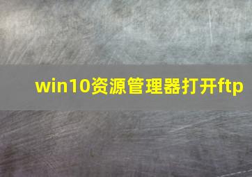 win10资源管理器打开ftp