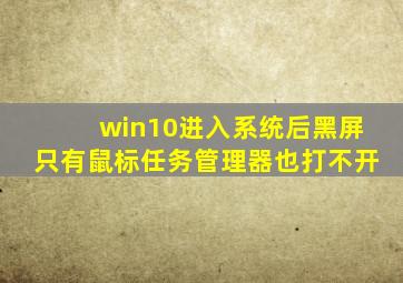 win10进入系统后黑屏只有鼠标任务管理器也打不开