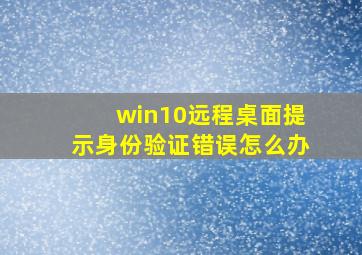 win10远程桌面提示身份验证错误怎么办