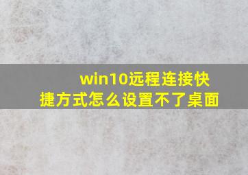 win10远程连接快捷方式怎么设置不了桌面