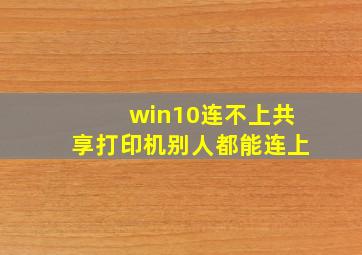 win10连不上共享打印机别人都能连上