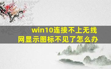 win10连接不上无线网显示图标不见了怎么办