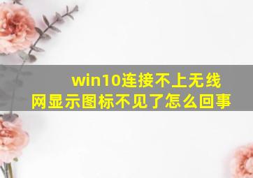 win10连接不上无线网显示图标不见了怎么回事