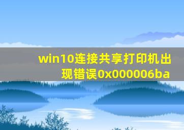 win10连接共享打印机出现错误0x000006ba