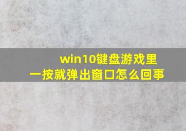 win10键盘游戏里一按就弹出窗口怎么回事