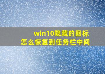 win10隐藏的图标怎么恢复到任务栏中间