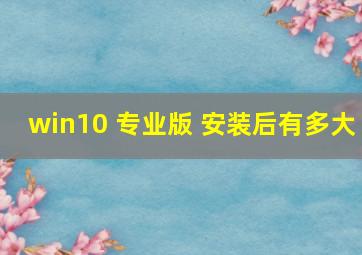 win10 专业版 安装后有多大