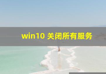 win10 关闭所有服务